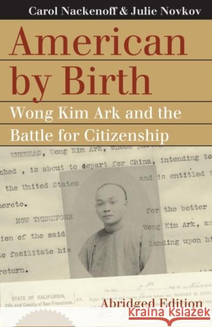 American by Birth: Wong Kim Ark and the Battle for Citizenship Carol Nackenoff Julie Novkov 9780700632886 University Press of Kansas