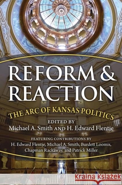 Reform and Reaction: The Arc of Modern Kansas Politics H. Edward Flentje 9780700636617 University Press of Kansas