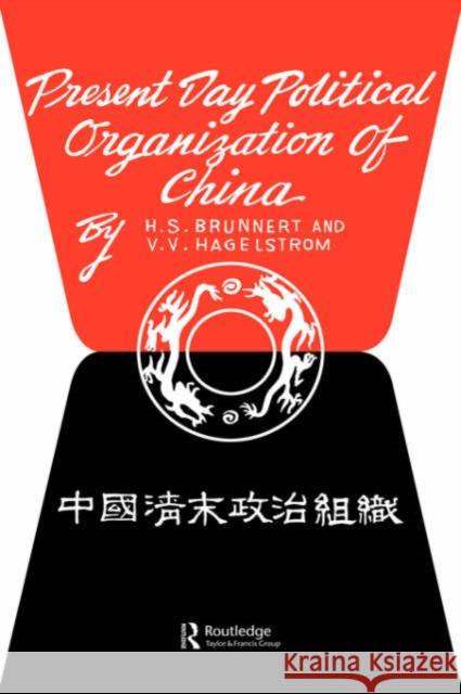 Present Day Political Organization of China H. S. Brunnert V. V. Hagelstrom 9780700710188 Routledge Chapman & Hall