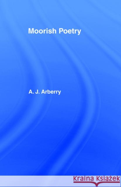 Moorish Poetry: A Translation of the Pennants, and Anthology Compiled in 1243 by the Andalusian Ibn Sa'id Arberry, A. J. 9780700714292