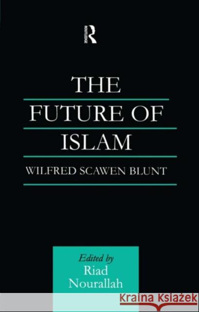 The Future of Islam: A New Edition Blunt, Wilfred Scawen 9780700714605