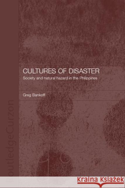 Cultures of Disaster: Society and Natural Hazard in the Philippines Bankoff, Greg 9780700717613