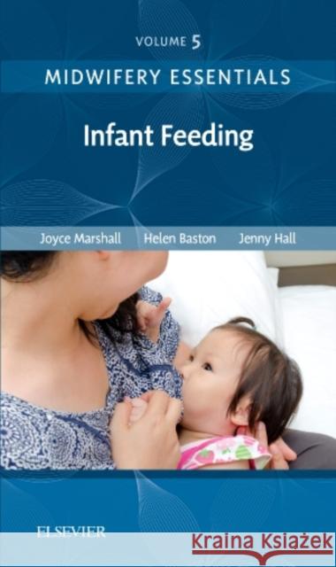 Midwifery Essentials: Infant Feeding: Volume 5 Volume 5 Marshall, Joyce 9780702071010 Elsevier Health Sciences