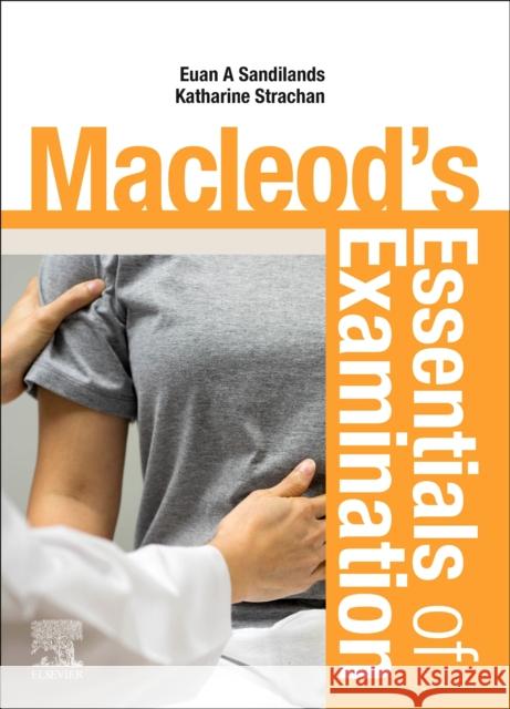 Macleod's Essentials of Examination Euan Sandilands, MD FRCP(Edin) PGCert (M Katharine Fiona Strachan, Dr.  9780702078729