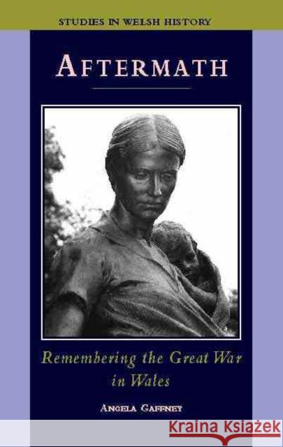 Aftermath: Remembering the Great War in Wales Gaffney, Angela 9780708314944 UNIVERSITY OF WALES PRESS