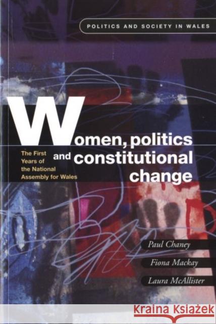 Women, Politics and Constitutional Change : The First Years of the National Assembly for Wales Paul Chaney Fiona MacKay Laura McAllister 9780708318959 University of Wales Press
