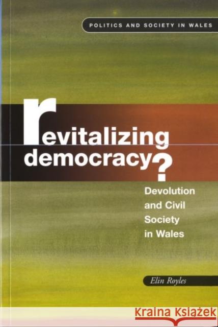 Revitalizing Democracy: Devolution and Civil Society in Wales Royles, Elin 9780708320846 University of Wales Press