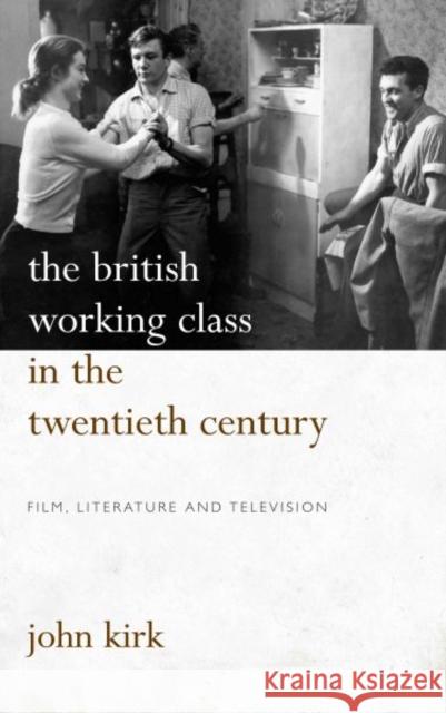 British Working Class in 20th Century: Pb: Film, Literature and Television Kirk, John 9780708321904
