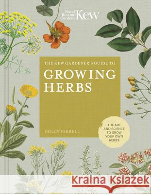 The Kew Gardener's Guide to Growing Herbs: The art and science to grow your own herbs Kew Royal Botanic Gardens 9780711239364
