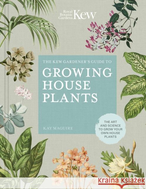 The Kew Gardener’s Guide to Growing House Plants: The art and science to grow your own house plants Kew Royal Botanic Gardens 9780711240001