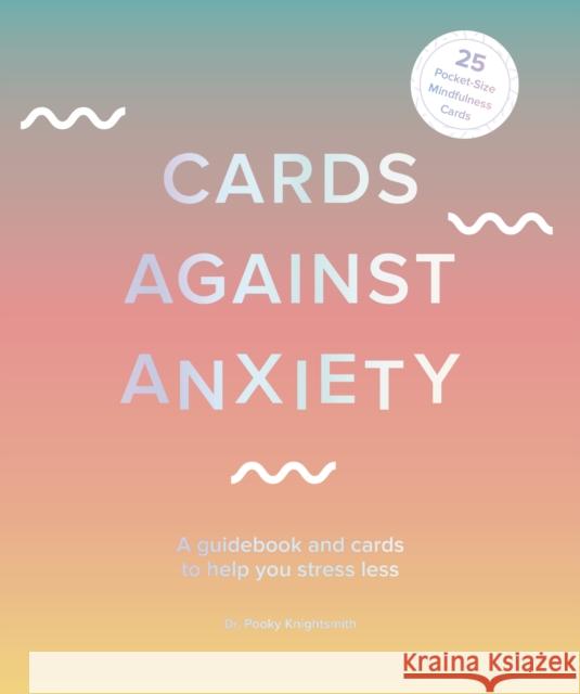 Cards Against Anxiety: A Guidebook and Cards to Help You Stress Less Dr. Pooky Knightsmith   9780711260481 White Lion Publishing