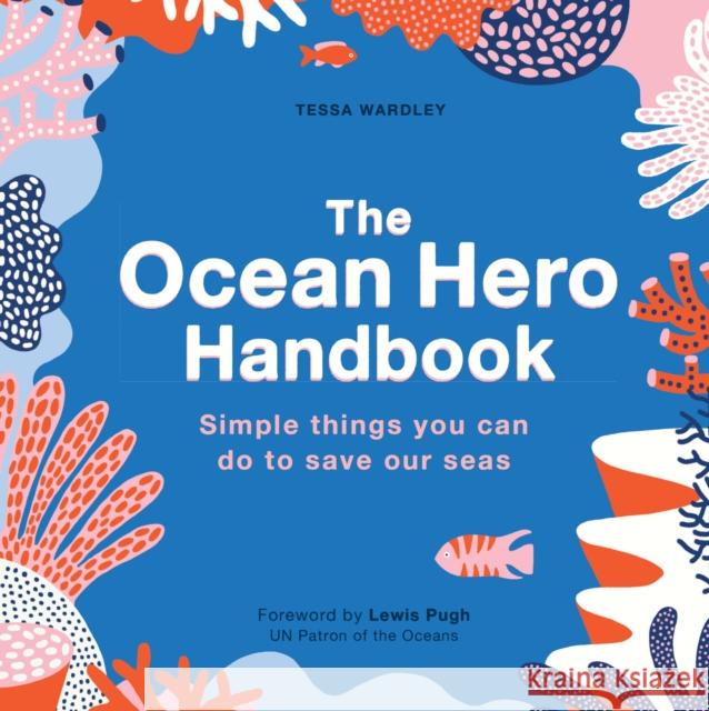 The Ocean Hero Handbook: Simple things you can do to save out seas Tessa Wardley 9780711266254