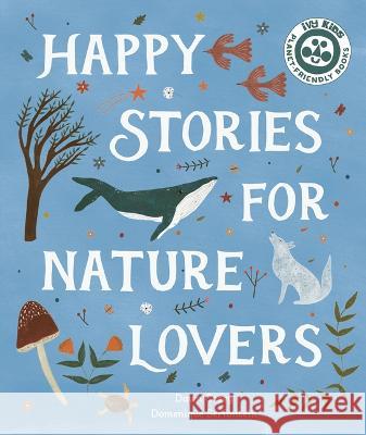 Happy Stories for Nature Lovers Dawn Casey Domenique Serfontein 9780711279292 Ivy Kids