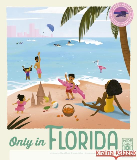 Only in Florida: Weird and Wonderful Facts About The Sunshine State Heather Alexander 9780711281455