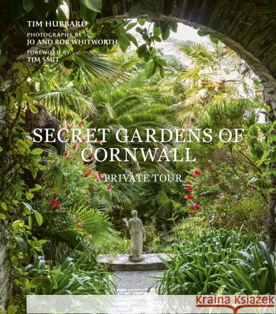Secret Gardens of Cornwall: A Private Tour Tim Hubbard Jo And Rob Whitworth 9780711281493 Frances Lincoln Publishers Ltd