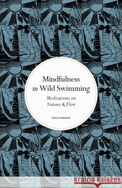 Mindfulness in Wild Swimming: Meditations on Flow & Nature Wardley, Tessa 9780711288195