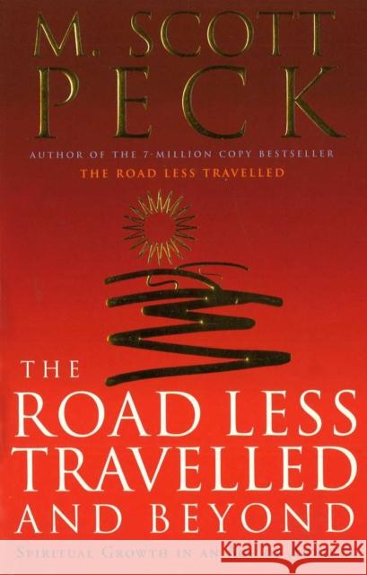 The Road Less Travelled And Beyond: Spiritual Growth in an Age of Anxiety M. Scott Peck 9780712670760 Ebury Publishing