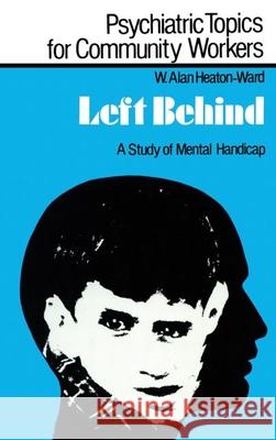 Left Behind: A Study of Mental Handicap Heaton-Ward, W. Alan 9780713001648 Taylor & Francis