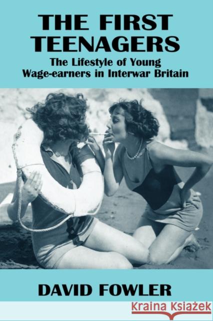 The First Teenagers: The Lifestyle of Young Wage-earners in Interwar Britain Fowler, David 9780713040180