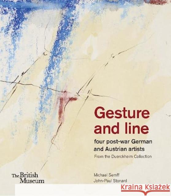 Gesture and line: four post-war German and Austrian artists from the Duerckheim Collection John-Paul Stonard 9780714126975 British Museum Press