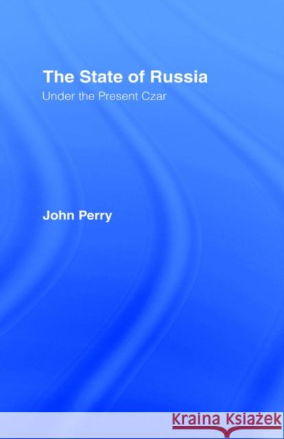 The State of Russia Under the Present Czar: Under the Present Czar Perry, John 9780714611457