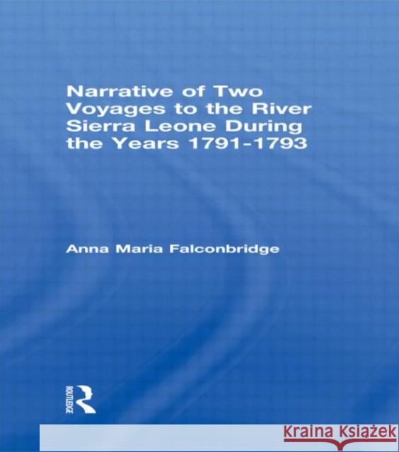 Narrative of Two Voyages to the River Sierra Leone During the Years 1791-1793: During the Years 1791-1793 Falconbridge, Anna Maria 9780714611464 Frank Cass Publishers