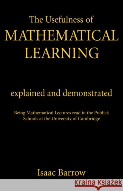Usefullness of Mathematical Learning: Usefulness Mathematical Learning Barrow, Isaac 9780714615912