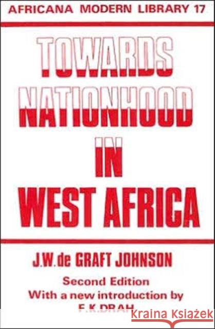 Towards Nationhood in West Africa: Thoughts of Young Africa Addressed to Young Britain De Graft, William 9780714617527