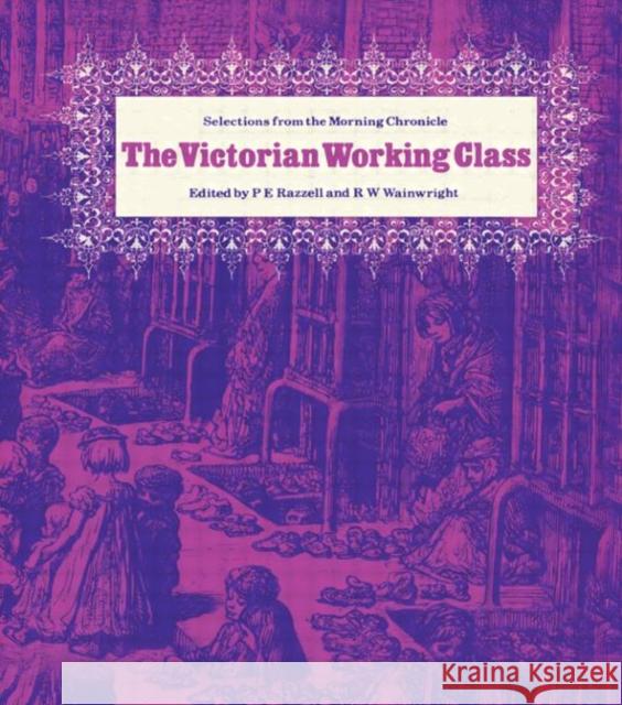 The Victorian Working Class: Selections from the Morning Cronicle Razzell, P. E. 9780714629575 Taylor & Francis