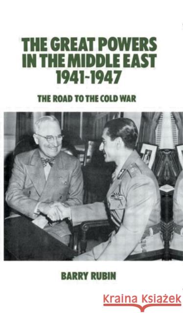 The Great Powers in the Middle East 1941-1947 : The Road to the Cold War Barry Rubin 9780714631417 Frank Cass Publishers