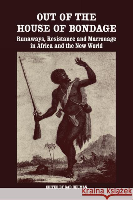 Out of the House of Bondage: Runaways, Resistance and Marronage in Africa and the New World Heuman, Gad 9780714632872 Taylor & Francis