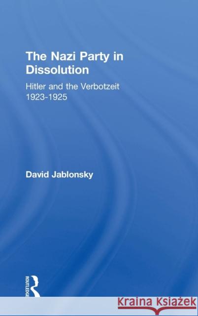 The Nazi Party in Dissolution: Hitler and the Verbotzeit 1923-25 Jablonsky, David 9780714633220 Frank Cass Publishers