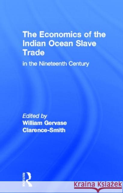 The Economics of the Indian Ocean Slave Trade in the Nineteenth Century William Gervase Clarence-Smith 9780714633596 Frank Cass Publishers