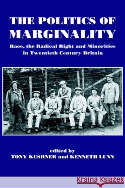 The Politics of Marginality: Race, the Radical Right and Minorities in Twentieth Century Britain Kushner, Tony 9780714633916