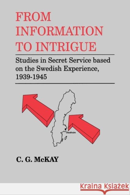 From Information to Intrigue: Studies in Secret Service Based on the Swedish Experience, 1939-1945 McKay, C. G. 9780714634708 Taylor & Francis