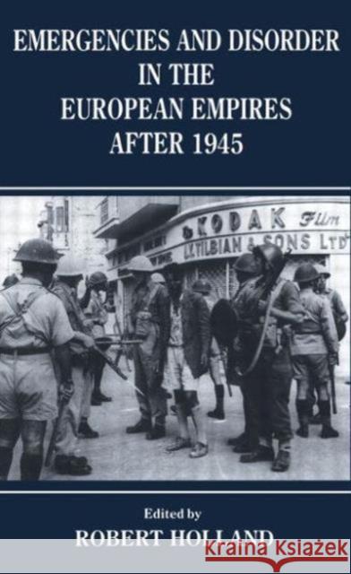 Emergencies and Disorder in the European Empires After 1945 R. F Holland R. F Holland Robert Holland 9780714641096 Taylor & Francis