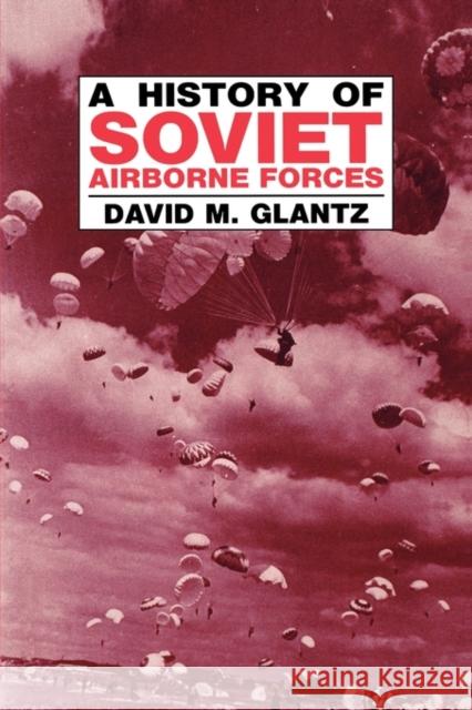 A History of Soviet Airborne Forces David M. Glantz 9780714641201 Frank Cass Publishers