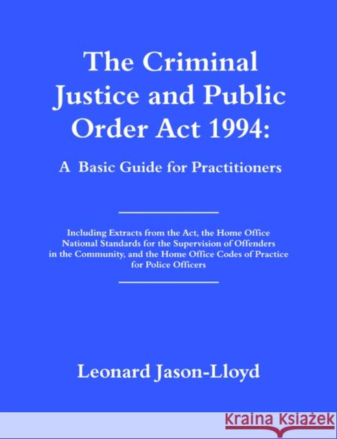The Criminal Justice and Public Order ACT 1994: A Basic Guide for Practitioners Jason-Lloyd, Leonard 9780714642109 Routledge