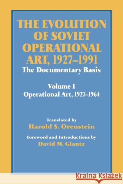 The Evolution of Soviet Operational Art, 1927-1991: The Documentary Basis: Volume 1 (Operational Art 1927-1964) Glantz, David M. 9780714642284 Frank Cass Publishers