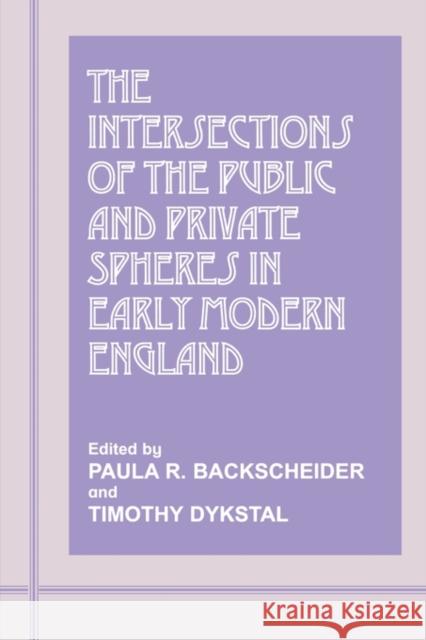 The Intersections of the Public and Private Spheres in Early Modern England Paula R. Backscheider Timothy Dystal 9780714642758 Frank Cass Publishers