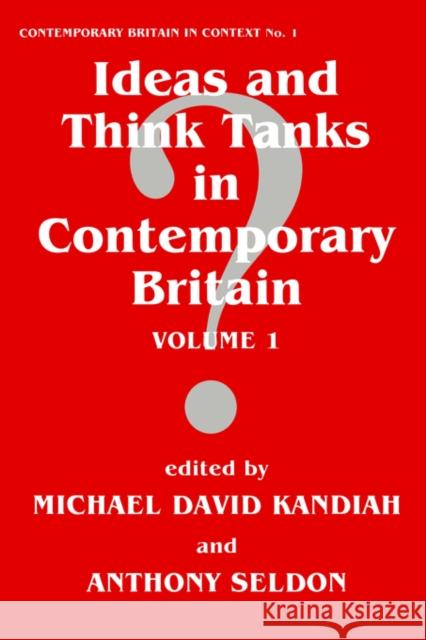 Ideas and Think Tanks in Contemporary Britain: Volume 1 Kandiah, Michael David 9780714643014