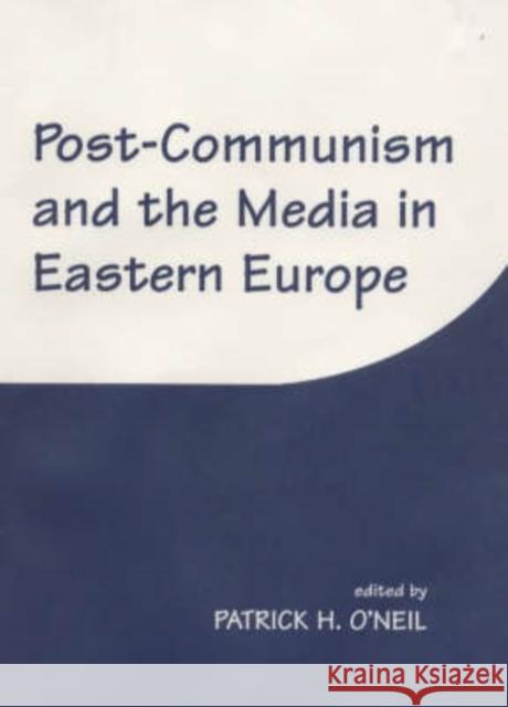 Post-Communism and the Media in Eastern Europe Patrick H. O'Neil 9780714643113 Frank Cass Publishers