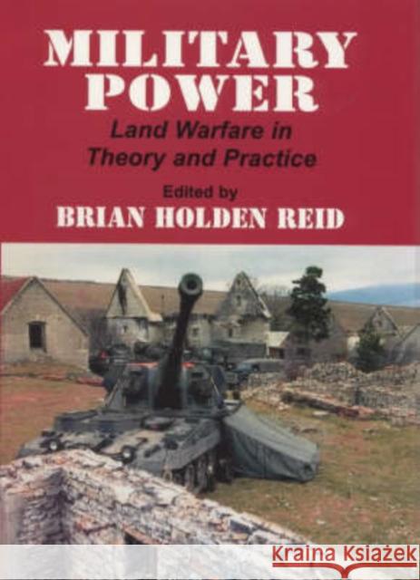 Military Power: Land Warfare in Theory and Practice Reid, Brian Holden 9780714643250