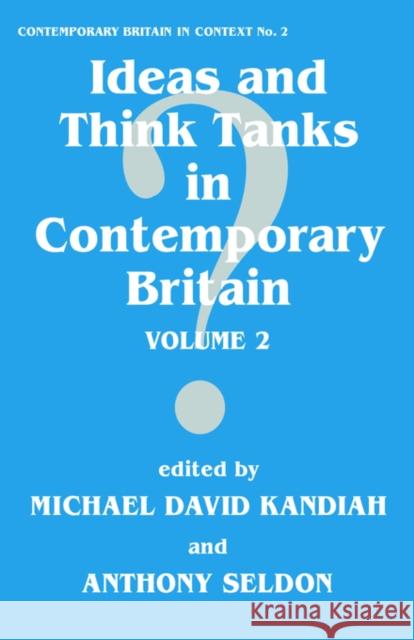 Ideas and Think Tanks in Contemporary Britain : Volume 2 Michael D. Kandiah Anthony Seldon 9780714643281 Frank Cass Publishers