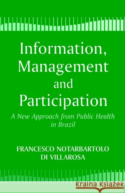 Information, Management and Participation: A New Approach from Public Health in Brazil Villarosa, Francesco Di Notarbartolo 9780714643533 Frank Cass Publishers