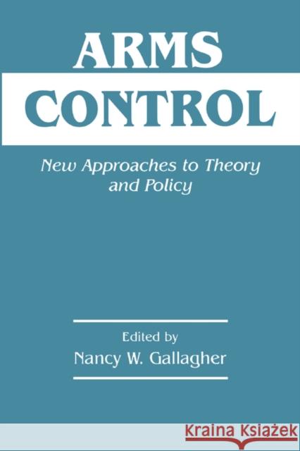 Arms Control: New Approaches to Theory and Policy Gallagher, Nancy W. 9780714643632 Frank Cass Publishers