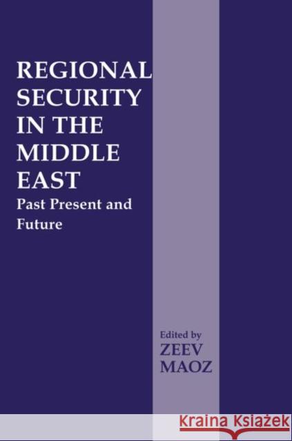 Regional Security in the Middle East : Past Present and Future Zeev Maoz 9780714643755