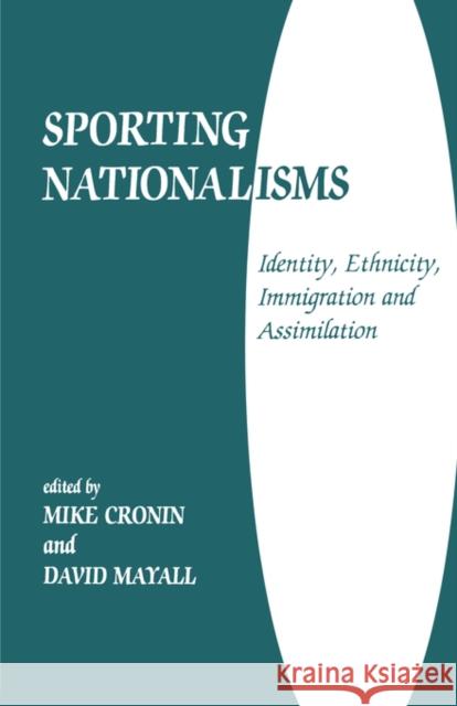 Sporting Nationalisms: Identity, Ethnicity, Immigration and Assimilation Cronin, Mike 9780714644493 Frank Cass Publishers