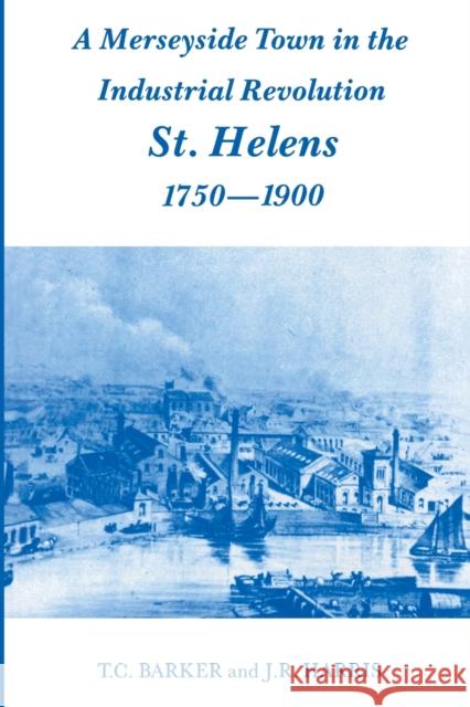 A Merseyside Town in the Industrial Revolution: St Helens 1750-1900 Barker, T. C. 9780714645551 Taylor & Francis