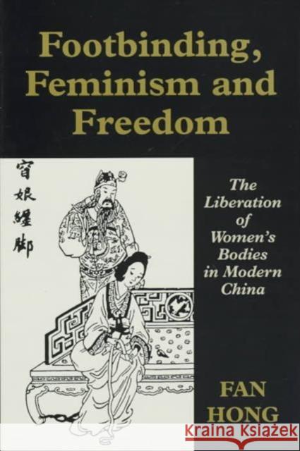 Footbinding, Feminism and Freedom : The Liberation of Women's Bodies in Modern China Fan Hong Fan Hong  9780714646336 Taylor & Francis